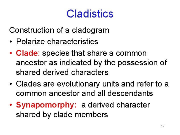 Cladistics Construction of a cladogram • Polarize characteristics • Clade: species that share a