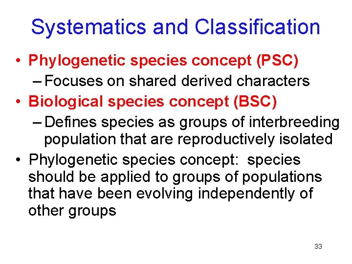 Systematics and Classification • Phylogenetic species concept (PSC) – Focuses on shared derived characters