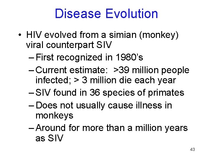 Disease Evolution • HIV evolved from a simian (monkey) viral counterpart SIV – First