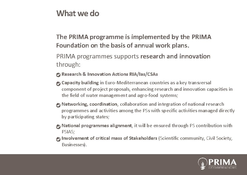 What we do The PRIMA programme is implemented by the PRIMA Foundation on the