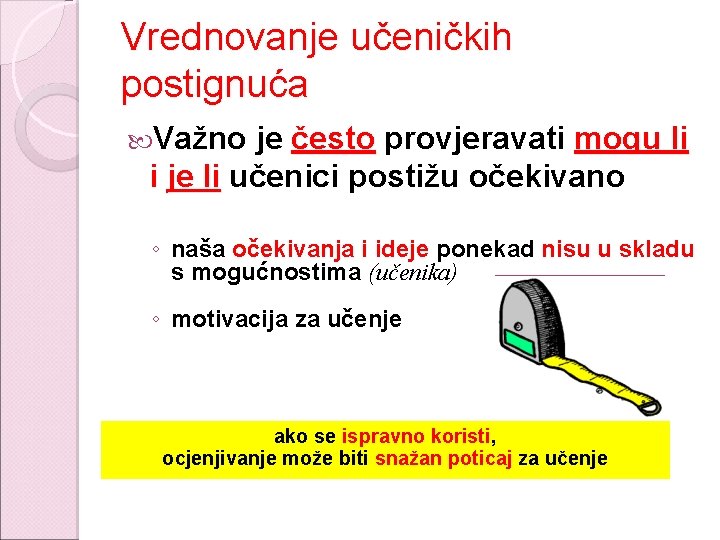 Vrednovanje učeničkih postignuća Važno je često provjeravati mogu li i je li učenici postižu