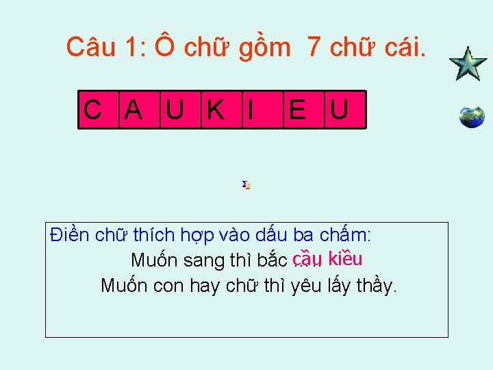 Câu 1: Ô chữ gồm 7 chữ cái. C A U K I E