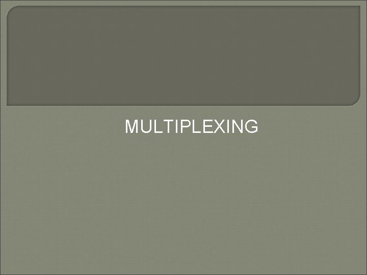 MULTIPLEXING 