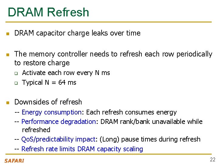 DRAM Refresh n n DRAM capacitor charge leaks over time The memory controller needs