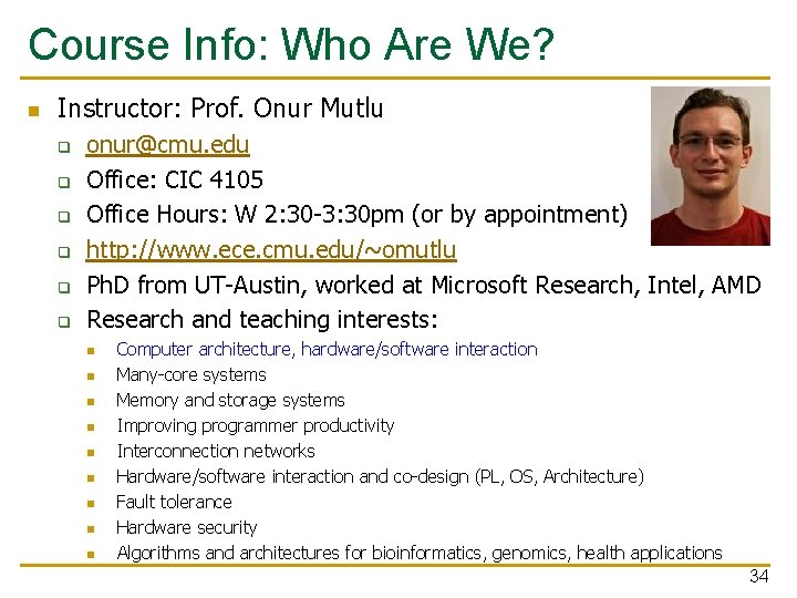 Course Info: Who Are We? n Instructor: Prof. Onur Mutlu q q q onur@cmu.