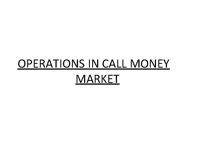 OPERATIONS IN CALL MONEY MARKET 