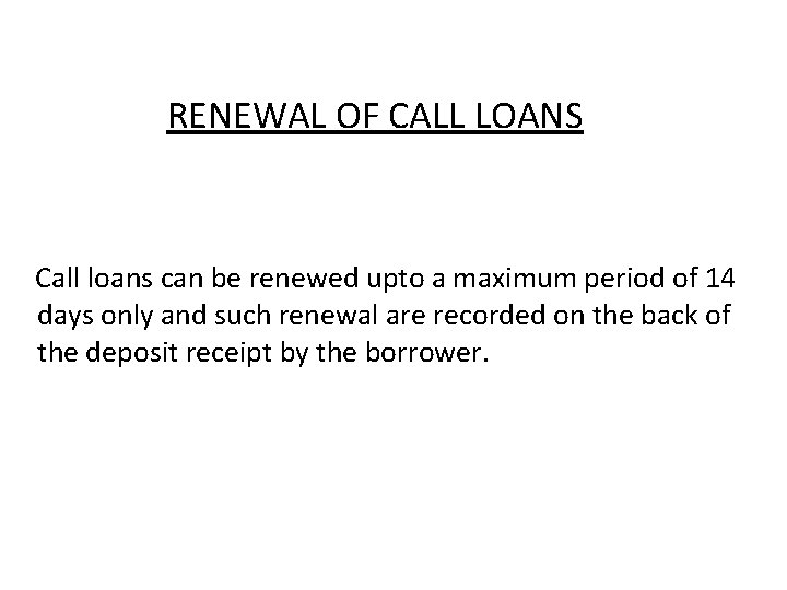 RENEWAL OF CALL LOANS Call loans can be renewed upto a maximum period of