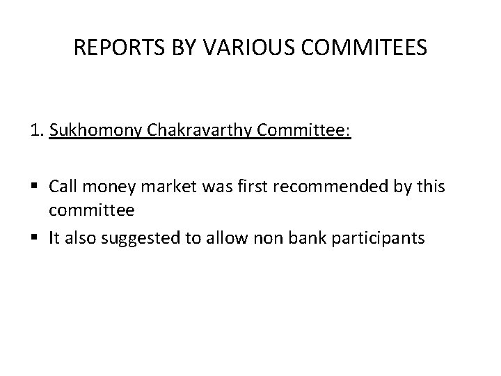 REPORTS BY VARIOUS COMMITEES 1. Sukhomony Chakravarthy Committee: § Call money market was first