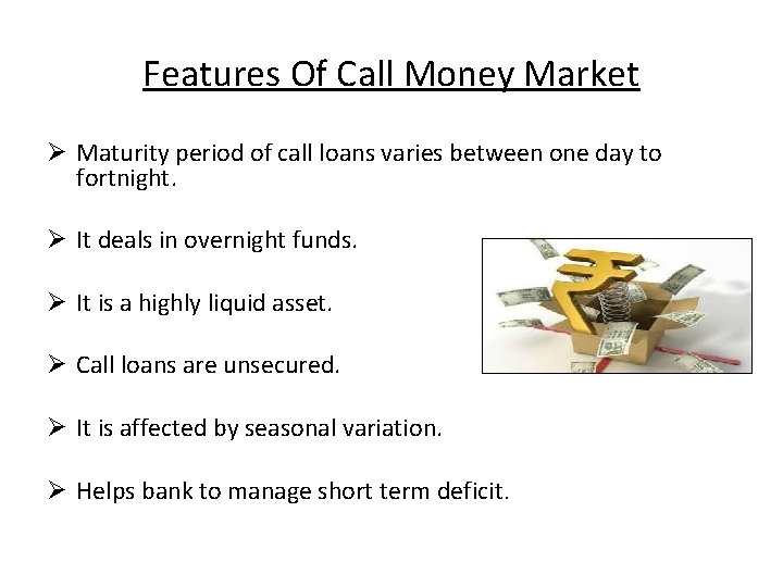 Features Of Call Money Market Ø Maturity period of call loans varies between one