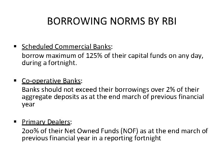 BORROWING NORMS BY RBI § Scheduled Commercial Banks: borrow maximum of 125% of their