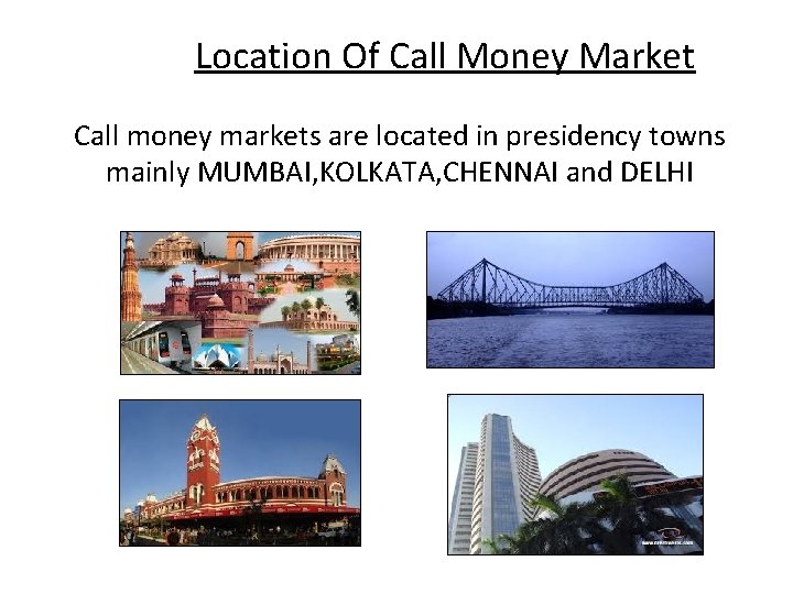 Location Of Call Money Market Call money markets are located in presidency towns mainly