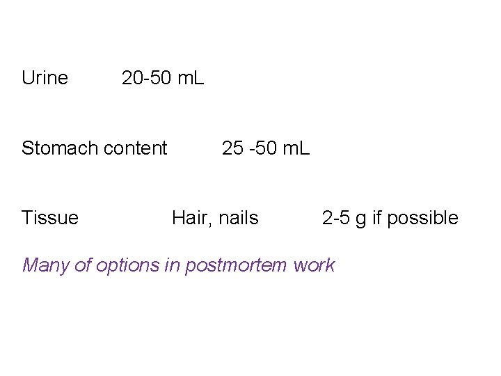 Urine 20 -50 m. L Stomach content Tissue 25 -50 m. L Hair, nails