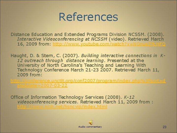 References Distance Education and Extended Programs Division NCSSM. (2008). Interactive Videoconferencing at NCSSM (video).