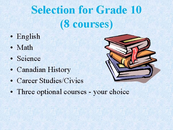 Selection for Grade 10 (8 courses) • • • English Math Science Canadian History