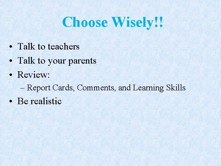 Choose Wisely!! • Talk to teachers • Talk to your parents • Review: –