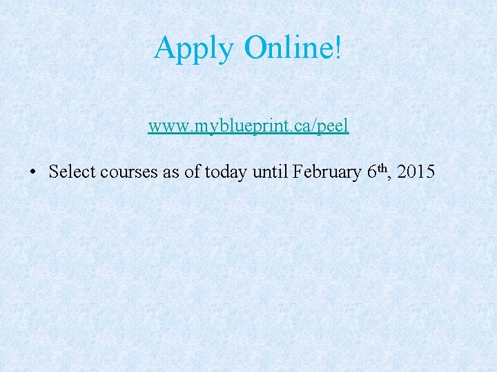 Apply Online! www. myblueprint. ca/peel • Select courses as of today until February 6