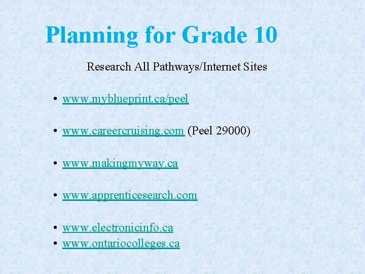 Planning for Grade 10 Research All Pathways/Internet Sites • www. myblueprint. ca/peel • www.