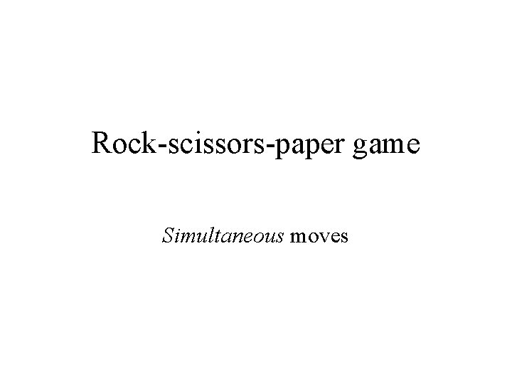 Rock-scissors-paper game Simultaneous moves 