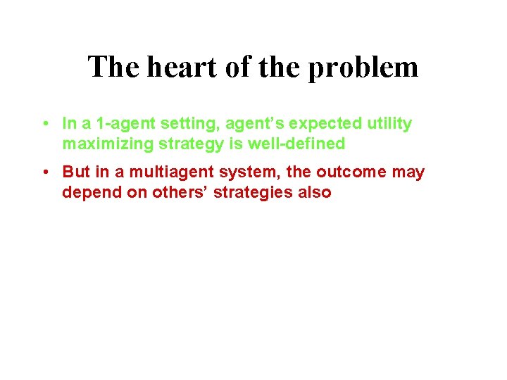 The heart of the problem • In a 1 -agent setting, agent’s expected utility