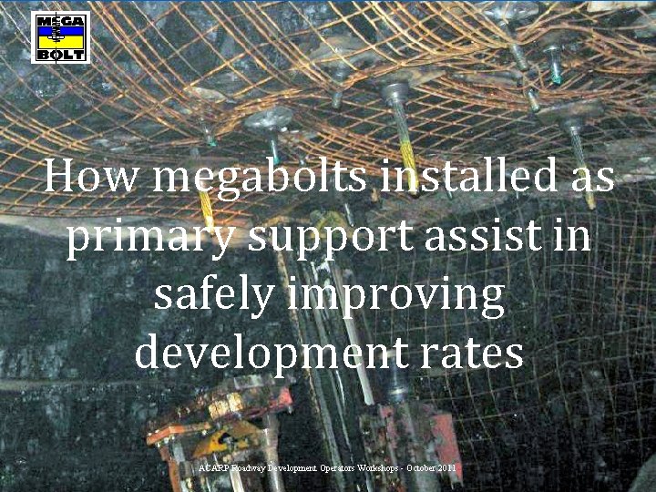 How megabolts installed as primary support assist in safely improving development rates ACARP Roadway