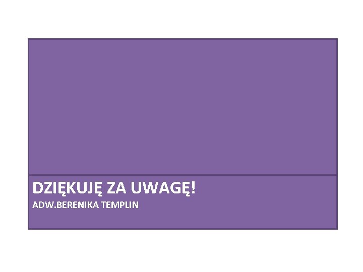 DZIĘKUJĘ ZA UWAGĘ! ADW. BERENIKA TEMPLIN 