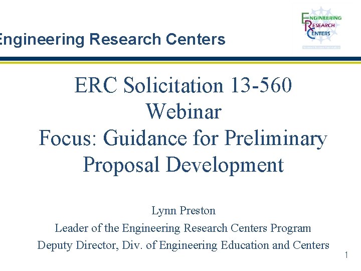 Engineering Research Centers ERC Solicitation 13 -560 Webinar Focus: Guidance for Preliminary Proposal Development