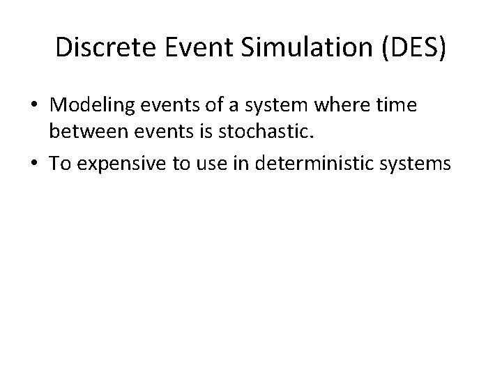Discrete Event Simulation (DES) • Modeling events of a system where time between events
