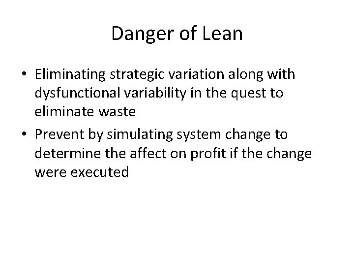 Danger of Lean • Eliminating strategic variation along with dysfunctional variability in the quest