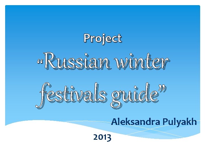 Project Russian winter festivals guide” “ Aleksandra Pulyakh 2013 