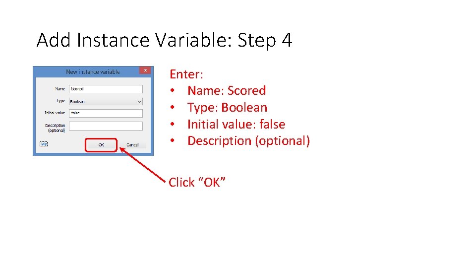 Add Instance Variable: Step 4 Enter: • Name: Scored • Type: Boolean • Initial