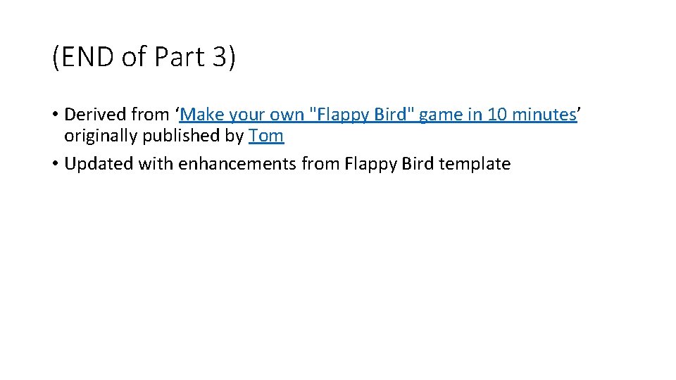 (END of Part 3) • Derived from ‘Make your own "Flappy Bird" game in