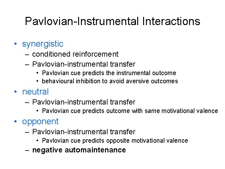 Pavlovian-Instrumental Interactions • synergistic – conditioned reinforcement – Pavlovian-instrumental transfer • Pavlovian cue predicts