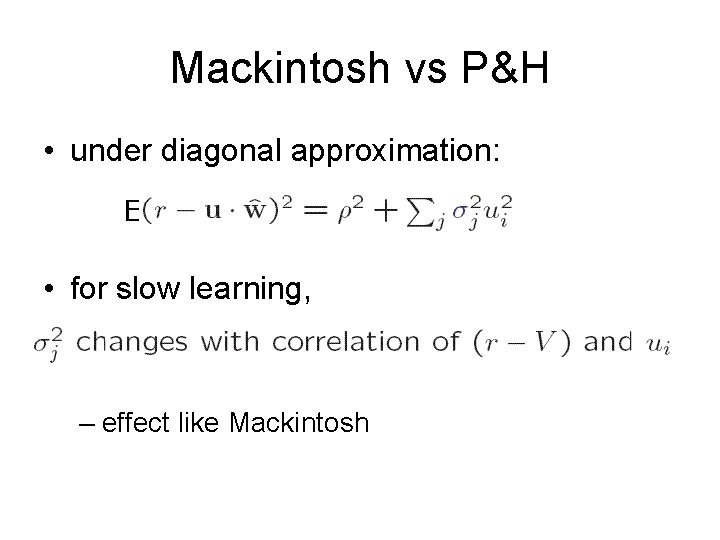 Mackintosh vs P&H • under diagonal approximation: E • for slow learning, – effect