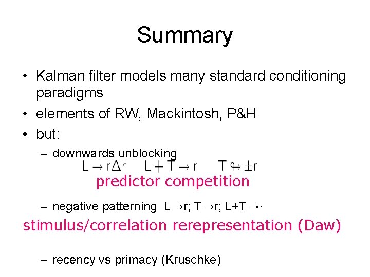 Summary • Kalman filter models many standard conditioning paradigms • elements of RW, Mackintosh,