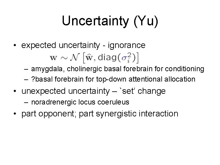 Uncertainty (Yu) • expected uncertainty - ignorance – amygdala, cholinergic basal forebrain for conditioning