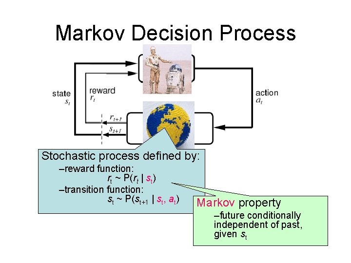 Markov Decision Process Stochastic process defined by: –reward function: rt ~ P(rt | st)