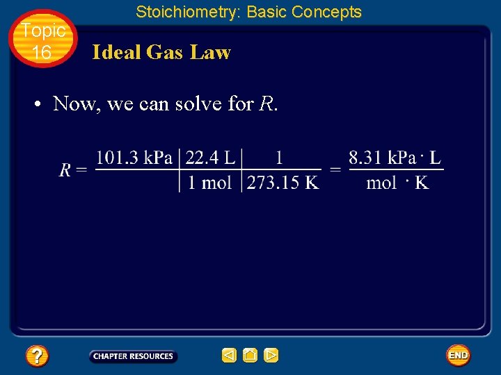 Topic 16 Stoichiometry: Basic Concepts Ideal Gas Law • Now, we can solve for