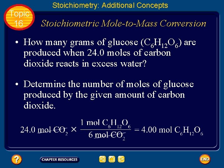 Topic 16 Stoichiometry: Additional Concepts Stoichiometric Mole-to-Mass Conversion • How many grams of glucose
