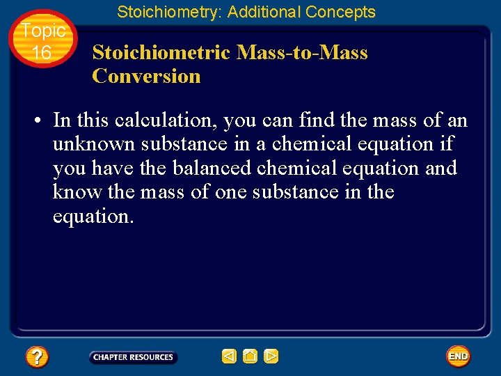 Topic 16 Stoichiometry: Additional Concepts Stoichiometric Mass-to-Mass Conversion • In this calculation, you can