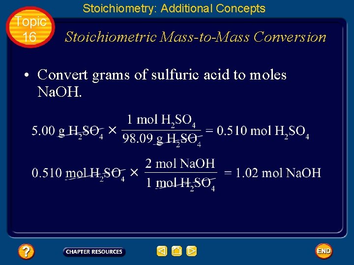 Topic 16 Stoichiometry: Additional Concepts Stoichiometric Mass-to-Mass Conversion • Convert grams of sulfuric acid