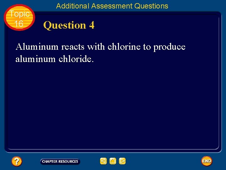 Topic 16 Additional Assessment Questions Question 4 Aluminum reacts with chlorine to produce aluminum