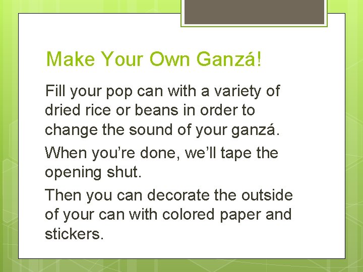 Make Your Own Ganzá! Fill your pop can with a variety of dried rice