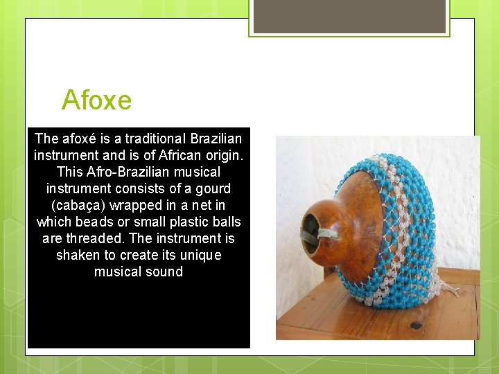 Afoxe The afoxé is a traditional Brazilian instrument and is of African origin. This