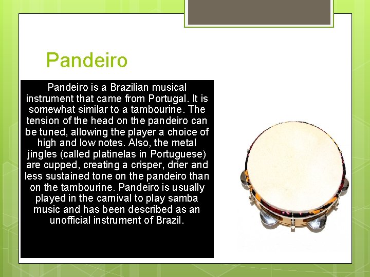 Pandeiro is a Brazilian musical instrument that came from Portugal. It is somewhat similar