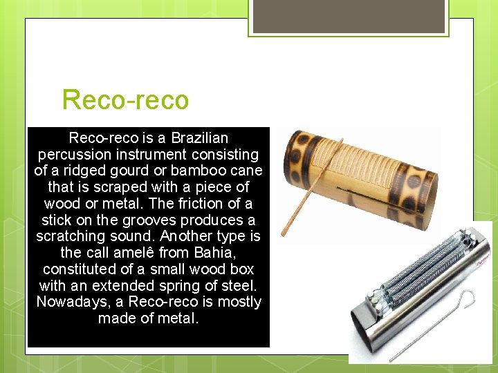Reco-reco is a Brazilian percussion instrument consisting of a ridged gourd or bamboo cane