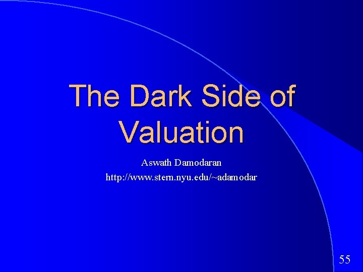 The Dark Side of Valuation Aswath Damodaran http: //www. stern. nyu. edu/~adamodar 55 