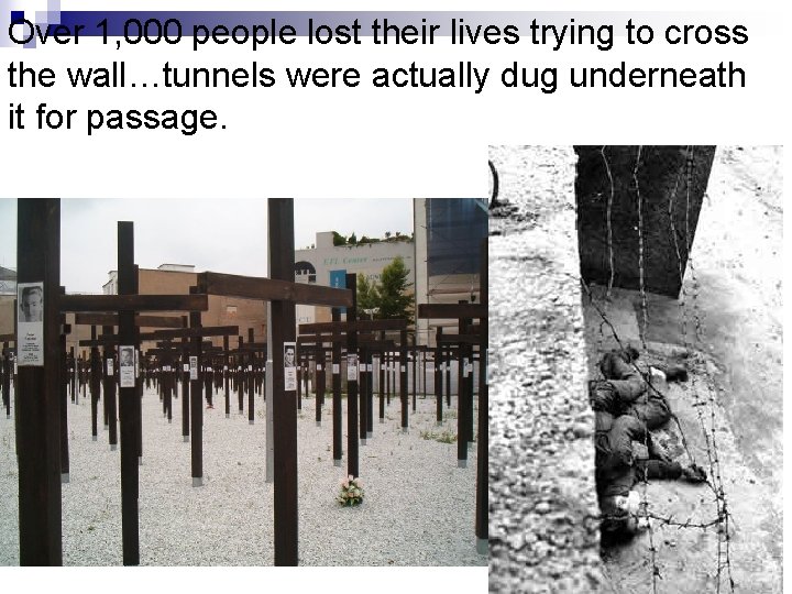 Over 1, 000 people lost their lives trying to cross the wall…tunnels were actually