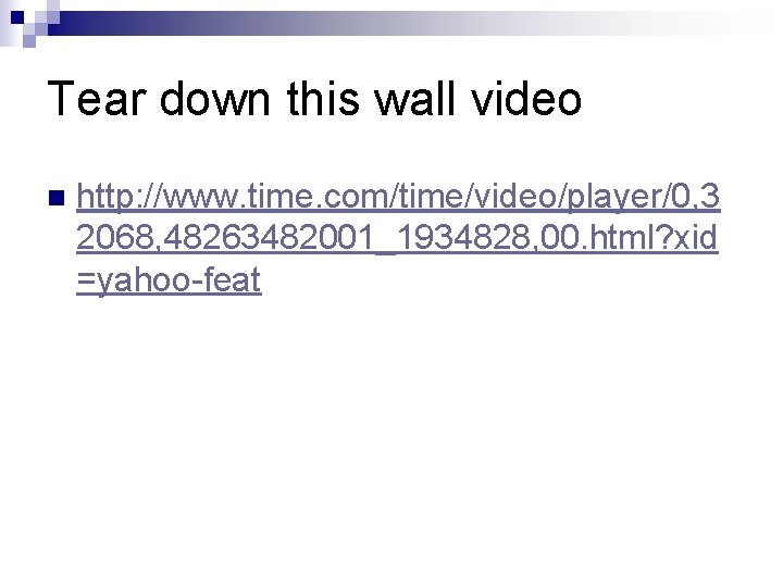 Tear down this wall video n http: //www. time. com/time/video/player/0, 3 2068, 48263482001_1934828, 00.