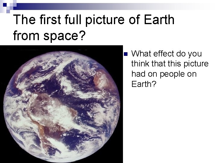 The first full picture of Earth from space? n What effect do you think