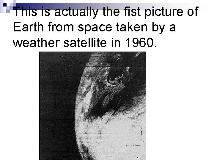 This is actually the fist picture of Earth from space taken by a weather